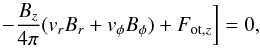 Mathematical equation: \appendix \setcounter{section}{2} \begin{equation} \qquad \left.- \frac{B_z}{4\pi}(v_r B_r + v_{\phi}B_{\phi}) + F_{{\rm ot},z}\right]= 0, \label{eq:toteng} \end{equation}