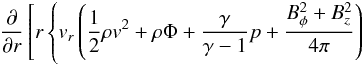 Mathematical equation: \appendix \setcounter{section}{2} \begin{eqnarray*} \frac{\partial}{\partial r}\left[r\left\{v_r\left(\frac{1}{2}\rho v^2 +\rho\Phi + \frac{\gamma}{\gamma -1}p + \frac{B_{\phi}^2+B_z^2}{4\pi} \right) \right.\right. \end{eqnarray*}