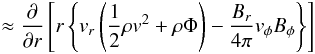 Mathematical equation: \appendix \setcounter{section}{2} \begin{eqnarray*} \qquad \approx \frac{\partial}{\partial r}\left[r\left\{v_r\left(\frac{1}{2}\rho v^2 +\rho\Phi\right) - \frac{B_r}{4\pi}v_{\phi}B_{\phi}\right\}\right] \end{eqnarray*}