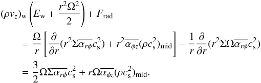 Mathematical equation: \appendix \setcounter{section}{2} \begin{eqnarray} & & (\rho v_z)_{\rm w}\left(E_{\rm w}+\frac{r^2\Omega^2}{2}\right) + F_{\rm rad} \nonumber\\ &&\qquad =\frac{\Omega}{r}\left[\frac{\partial}{\partial r}(r^2 \Sigma \overline{\alpha_{r\phi}}c_{\rm s}^2) + r^2 \overline{\alpha_{\phi z}}(\rho c_{\rm s}^2)_{\rm mid}\right] -\frac{1}{r}\frac{\partial}{\partial r}(r^2 \Sigma\Omega \overline{\alpha_{r\phi}}c_{\rm s}^2) \nonumber \\ &&\qquad =\frac{3}{2}\Omega\Sigma\overline{\alpha_{r\phi}}c_{\rm s}^2 + r\Omega \overline{\alpha_{\phi z}}(\rho c_{\rm s}^2)_{\rm mid} . \nonumber \end{eqnarray}