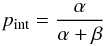 Mathematical equation: \begin{equation} p_\mathrm{int}=\frac{\alpha}{\alpha + \beta} \end{equation}