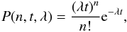 Mathematical equation: \begin{eqnarray*} P(n,t,\lambda) = \frac{(\lambda t)^n}{n!}{\rm e}^{-\lambda t}, \end{eqnarray*}