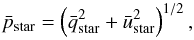 Mathematical equation: \begin{equation} \label{eq:starpmean} \bar{p}_{\rm star} = \left(\bar{q}^{2}_{\rm star} + \bar{u}^{2}_{\rm star} \right)^{1/2} , \end{equation}