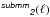Mathematical equation: \hbox{$^{\mathsfsl{submm}}\mathsfsl{_{2}}(\ell)$}