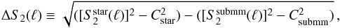 Mathematical equation: \begin{equation} \label{eqn:deltaS2} \Delta S_{2}(\ell) \equiv \sqrt{([S^{\rm star}_{2}(\ell)]^{2}-C^{2}_{\rm star})-([S^{\rm submm}_{2}(\ell)]^{2}-C^{2}_{\rm submm})}\,, \end{equation}