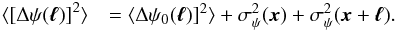 Mathematical equation: \begin{eqnarray} \langle[\Delta\psi(\vec{\ell})]^2\rangle &= \langle\Delta\psi_0(\vec{\ell})]^2\rangle + \sigma^2_\psi(\vec{x}) + \sigma^2_\psi(\vec{x}+\vec{\ell}). \end{eqnarray}