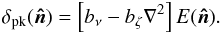 Mathematical equation: \appendix \setcounter{section}{1} \begin{eqnarray} \delta_{\rm pk}(\vec{\hat{n}}) = \left[b_{\nu} - b_{\zeta}\nabla^2\right]E(\vec{\hat{n}}). \label{eq:bias} \end{eqnarray}