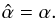 Mathematical equation: \begin{equation} \hat \alpha = \alpha. \label{betaugualealpha} \end{equation}