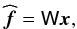 Mathematical equation: \appendix \setcounter{section}{1} \begin{eqnarray} \label{eq:2} \widehat{\bdf} =\tens{W} \bdx, \end{eqnarray}