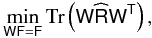 Mathematical equation: \appendix \setcounter{section}{1} \begin{eqnarray} \label{eq:leminprob} \min_{\tens{W}\tens{F}=\tens{F}} {\rm Tr}\left(\tens{W} \widehat{\tens{R}} \tens{W}^{\sf{T}}\right), \end{eqnarray}