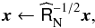 Mathematical equation: \appendix \setcounter{section}{1} \begin{eqnarray} \bdx \leftarrow \widehat{\tens{R}}_{\rm N}^{-1/2} \bdx, \end{eqnarray}