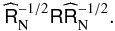 Mathematical equation: \appendix \setcounter{section}{1} \begin{eqnarray} \widehat{\tens{R}}_{\rm N}^{-1/2} \tens{R} \widehat{\tens{R}}_{\rm N}^{-1/2}. \end{eqnarray}