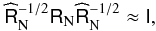 Mathematical equation: \appendix \setcounter{section}{1} \begin{eqnarray} \widehat{\tens{R}}_{\rm N}^{-1/2} \tens{R}_{\rm N} \widehat{\tens{R}}_{\rm N}^{-1/2} \approx \tens{I}, \end{eqnarray}