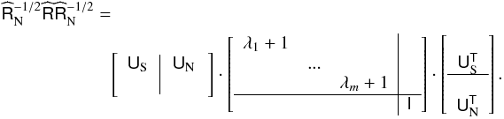 Mathematical equation: \appendix \setcounter{section}{1} \begin{eqnarray} \label{eq:diag} && \widehat{\tens{R}}_{\rm N}^{-1/2} \widehat{\tens{R}} \widehat{\tens{R}}_{\rm N}^{-1/2} = \nonumber\\ &&\qquad\qquad\qquad \left[ \begin{array}{c|c} \tens{U}_{\rm S} \, & \, \tens{U}_{\rm N} \,\\ & \end{array} \right] \cdot \left[ \begin{array}{lll|c} \lambda_1+1 & & & \\ & ... & & \\ & & \lambda_m+1 & \\ \hline & & & \tens{I} \\ \end{array} \right] \cdot \left[ \begin{array}{c} \\ \tens{U}_{\rm S}^{\sf{T}} \\ \hline \\ \tens{U}_{\rm N}^{\sf{T}} \\ \end{array} \right]. \end{eqnarray}