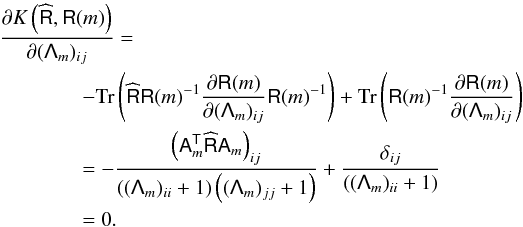Mathematical equation: \appendix \setcounter{section}{1} \begin{eqnarray} &&{\partial K\left(\widehat{\tens{R}},\tens{R}(m)\right)\over \partial (\tens{\Lambda}_m)_{ij}}= \nonumber\\ && \qquad \qquad -\mbox{Tr}\left(\widehat{\tens{R}}\tens{R}(m)^{-1}{\partial\tens{R}(m)\over\partial(\tens{\Lambda}_m)_{ij}}\tens{R}(m)^{-1}\right)+\mbox{Tr}\left(\tens{R}(m)^{-1}{\partial\tens{R}(m)\over\partial(\tens{\Lambda}_m)_{ij}}\right)\nonumber\\ && \qquad \qquad = -{\left(\tens{A}_m^{\sf{T}} \widehat{\tens{R}} \tens{A}_m\right)_{ij}\over \left((\tens{\Lambda}_m)_{ii}+1\right)\left((\tens{\Lambda}_m)_{jj}+1\right)}+{\delta_{ij}\over \left((\tens{\Lambda}_m)_{ii}+1\right)}\nonumber\\ && \qquad \qquad = 0. \end{eqnarray}