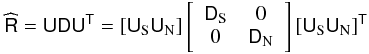 Mathematical equation: \appendix \setcounter{section}{1} \begin{eqnarray} \widehat{\tens{R}} = \tens{U}\tens{D}\tens{U}^{\sf{T}} = [\tens{U}_{\rm S} \tens{U}_{\rm N}] \left[\begin{array}{cc} \tens{D}_{\rm S}& 0\\ 0& \tens{D}_{\rm N}\end{array}\right] [\tens{U}_{\rm S} \tens{U}_{\rm N}]^{\sf{T}} \end{eqnarray}