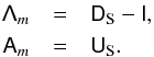 Mathematical equation: \appendix \setcounter{section}{1} \begin{eqnarray} \label{qqq:sol} \tens{\Lambda}_m &= &\tens{D}_{\rm S}-\tens{I},\nonumber\\ \tens{A}_m &= &\tens{U}_{\rm S}. \end{eqnarray}