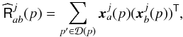 Mathematical equation: \begin{eqnarray} \widehat{\tens{R}}^{j}_{ab}(p) = \sum_{p'\in \mathcal{D}(p)} \bdx^{j}_a(p)(\bdx^{j}_b(p))^{\sf{T}}, \end{eqnarray}