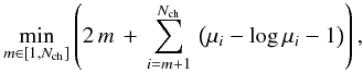 Mathematical equation: \begin{eqnarray} \min_{m \in [1,N_{\rm ch}]} \left(2\,m\,+\,\sum_{i=m+1}^{N_{\rm ch}}\, \left( \mu_i - \log\mu_i -1 \right)\right), \end{eqnarray}