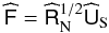 Mathematical equation: \begin{eqnarray} \widehat{\tens{F}} = \widehat{\tens{R}}_{\rm N}^{1/2} \widehat{\tens{U}}_{\rm S} \end{eqnarray}