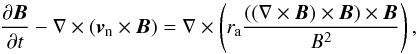 Mathematical equation: \begin{equation} \label{eq:Bfield} \frac{\partial{\vec{B}}}{\partial{t}} - \nabla \times (\vec{v}_{\rm n} \times \vec{B}) = \nabla \times \left(r_{\rm a} \frac{((\nabla \times \vec{B}) \times \vec{B})\times \vec{B}}{B^2} \right), \end{equation}