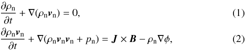 Mathematical equation: \begin{eqnarray} &&\frac{\partial{\rho_{\rm n}}}{\partial{t}} + \nabla (\rho_{\rm n} \vec{v}_{\rm n}) = 0,\\ &&\frac{\partial{\rho_{\rm n} \vec{v}_{\rm n}}}{\partial{t}} + \nabla (\rho_{\rm n} \vec{v}_{\rm n} \vec{v}_{\rm n} + p_{\rm n}) = \vec{J}\times\vec{B} - \rho_{\rm n} \nabla \phi, \end{eqnarray}