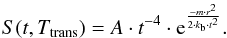 Mathematical equation: \begin{equation} S(t,T_{\rm trans})=A\cdot t^{-4}\cdot {\rm e}^{\frac{-m\cdot r^2}{2\cdot k_{\rm b}\cdot t^2}}. \label{eq4} \end{equation}