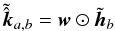 Mathematical equation: \begin{equation} \tilde{\hat{\boldsymbol{k}}}_{a,b} = \boldsymbol{w} \odot \Fh_b \label{eq:fresult} \end{equation}
