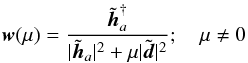 Mathematical equation: \begin{equation} \boldsymbol{w}(\mu) = \frac{\Fh_a^{\dag}} {|\Fh_a|^2 + \mu|\Flap|^2} ;\quad \mu \neq 0 \label{eq:wiener} \end{equation}