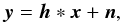 Mathematical equation: \begin{equation} \y = \h \ast \x + \n, \end{equation}