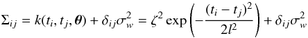 Mathematical equation: \begin{equation} \Sigma_{ij} = k(t_i,t_j,\boldsymbol{\theta}) + \delta_{ij}\sigma^2_w = \zeta^2 \exp \left(-\frac{(t_i-t_j)^2}{2l^2}\right) + \delta_{ij}\sigma^2_w \end{equation}