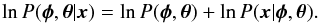 Mathematical equation: \begin{equation} \ln P(\boldsymbol{\phi},\boldsymbol{\theta}|\boldsymbol{x}) = \ln P(\boldsymbol{\phi},\boldsymbol{\theta}) + \ln P(\boldsymbol{x}|\boldsymbol{\phi},\boldsymbol{\theta}). \end{equation}
