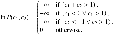Mathematical equation: \begin{eqnarray*} \ln P(c_1,c_2) = \begin{cases} -\infty & \text{if }\left(c_1 + c_2 > 1\right),\\ -\infty & \text{if }\left(c_1<0 \vee c_1>1\right),\\ -\infty & \text{if }\left(c_2<-1 \vee c_2>1\right),\\ 0 & \text{otherwise}. \end{cases} \end{eqnarray*}