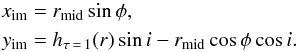 Mathematical equation: \begin{equation} \begin{aligned} x_{\rm im} &= r_{\rm mid} \sin{\phi}, \\ y_{\rm im} &= h_{\rm \tau\,=\,1}(r) \sin{i} - r_{\rm mid} \cos{\phi} \cos{i}. \end{aligned} \end{equation}
