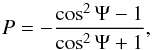 Mathematical equation: \begin{equation} \label{eq:rayleigh} P = -\frac{\cos^2{\Psi}-1}{\cos^2{\Psi}+1}, \end{equation}