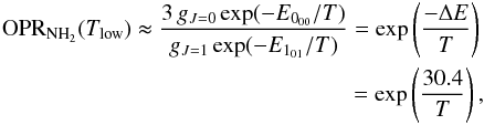 Mathematical equation: \begin{eqnarray} {\rm OPR_{{\rm NH_2}}} (T_{\rm low}) \thickapprox \frac{3 \, g_{J=0}\exp(-E_{0_{00}}/T)}{g_{J=1}\exp(-E_{1_{01}}/T) }=\exp\left(\frac{-\Delta E}{T}\right) \nonumber \\ =\exp\left(\frac{30.4}{T}\right) \label{eq:NH2-OPR-approx_lowT}, \end{eqnarray}