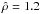 Mathematical equation: \hbox{$\hat{\rho}=1.2$}