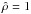 Mathematical equation: \hbox{$\hat{\rho}=1$}