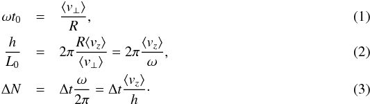 Mathematical equation: \begin{eqnarray} \omega t_0& = &\f{\langle v_\perp \rangle}{R}, \\ \f{h}{L_0} & =& 2\pi\f{ R \langle v_z \rangle}{\langle v_\perp \rangle}=2\pi\f{ \langle v_z \rangle}{ \omega}, \\ \Delta N & =& \Delta t \f{\omega}{2\pi} = \Delta t \f{\langle v_z \rangle}{h}\cdot \end{eqnarray}