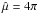 Mathematical equation: \hbox{$\hat{\mu}=4\pi$}