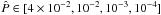 Mathematical equation: \hbox{$\hat{P} \in [4\times10^{-2},10^{-2},10^{-3},10^{-4}]$}