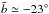 Mathematical equation: \hbox{${\bar{b}\simeq-23^\circ}$}