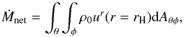 Mathematical equation: \begin{equation} \dot{M}_{\rm net}=\int_\theta \int_\phi \rho_0 u^r(r=r_{\rm H}) {\rm d}A_{\theta\phi}, \end{equation}