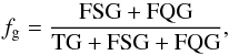 Mathematical equation: \begin{equation} {f_{\rm g}=\rm{\frac{FSG+FQG}{TG+FSG+FQG}}}, \label{gf} \end{equation}