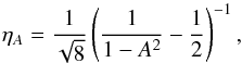 Mathematical equation: \begin{equation} \eta_{A} = \frac{1}{\sqrt{8}}\left(\frac{1}{1-A^2}-\frac{1}{2}\right)^{-1}, \label{etaa} \end{equation}