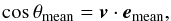 Mathematical equation: \begin{equation} \cos\theta_{\rm mean}=\vec{v}\cdot \vec{e}_{\rm mean}, \label{theta} \end{equation}