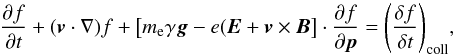 Mathematical equation: \begin{equation} \frac{\partial f}{\partial t} + (\vec{v} \cdot \nabla) f + \left[m_{\rm e} \gamma \vec{g} - e (\vec{E} + \vec{v}\times\vec{B} \right] \cdot \frac{\partial f}{\partial \vec{p}} = \left(\frac{\delta f}{\delta t}\right)_\mathrm{coll}\!, \label{eq_vlasov} \end{equation}