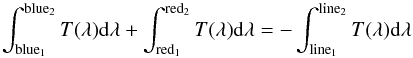 \begin{equation} \int_{{\rm blue}_1}^{{\rm blue}_2}{T({\lambda}){\rm d}{\lambda}} + \int_{{\rm red}_1}^{{\rm red}_2} {T({\lambda}){\rm d}{\lambda}} = - \int_{{\rm line}_1}^{{\rm line}_2}{T({\lambda}){\rm d}{\lambda}} \end{equation}