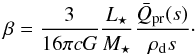 Mathematical equation: \begin{equation} \label{eq:beta} \beta = \frac{ 3 }{ 16 \pi c G } \frac{ L\sub{\star} }{ M\sub{\star} } \frac{ \bar{Q}\sub{pr}( s ) }{ \rho\sub{d} s }\cdot \end{equation}