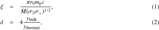 Mathematical equation: \begin{eqnarray} \xi &=& \frac{\pi r_0 m_{\rm p}c}{\dot{M}(\sigma_{\vert\vert}\sigma_{\perp})^{1/2}} , \\ \delta &=& 4 \frac{y_{\rm bulk}}{y_{\rm thermal}}, \end{eqnarray}